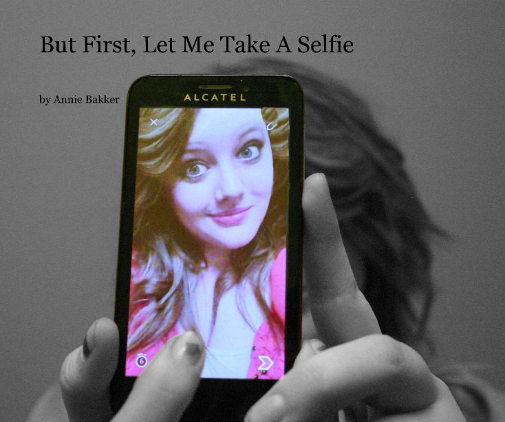 Ver But First, Let Me Take A Selfie por Annie Bakker