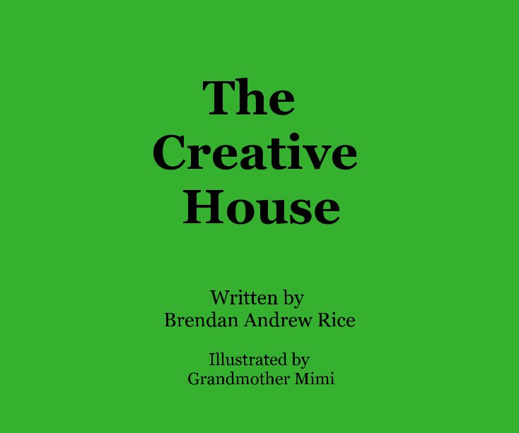 View The Creative House by Written by Brendan Andrew Rice