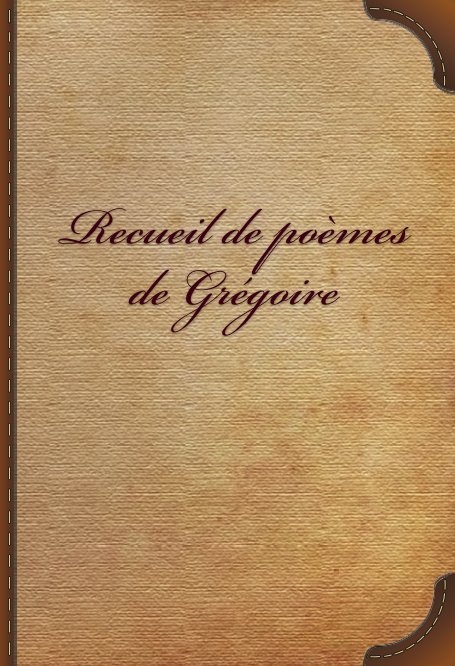 Ver Recueil de Poèmes de Grégoire por Grégoire Falconnet