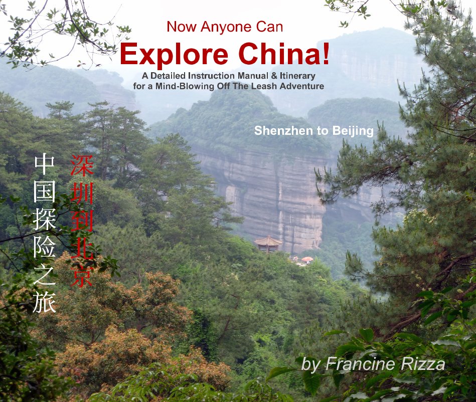 View Now Anyone Can Explore China!   A Detailed Instruction Manual & Itinerary for a Mind-Blowing Off The Leash Adventure by Francine Rizza