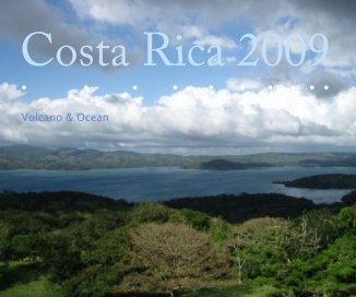 Costa Rica 2009 â¢ â¢ â¢ â¢ â¢ â¢ â¢ â¢ â¢ â¢ Volcano & Ocean book cover