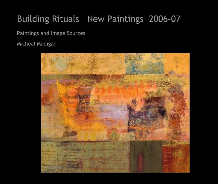 View Building Rituals   New Paintings  2006-07 by Micheal Madigan