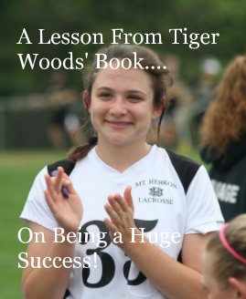 A Lesson From Tiger Woods' Book.... On Being a Huge Success! book cover