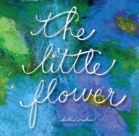 View The Little Flower by Debbie Nahas
