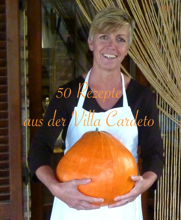 View 50 Rezepte aus der Villa Cardeto by Claudia & Sandra Weber