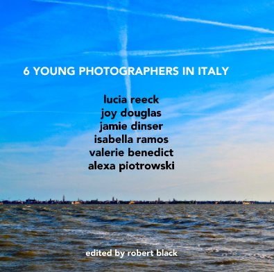 6 YOUNG PHOTOGRAPHERS IN ITALY lucia reeck joy douglas jamie dinser isabella ramos valerie benedict alexa piotrowski book cover