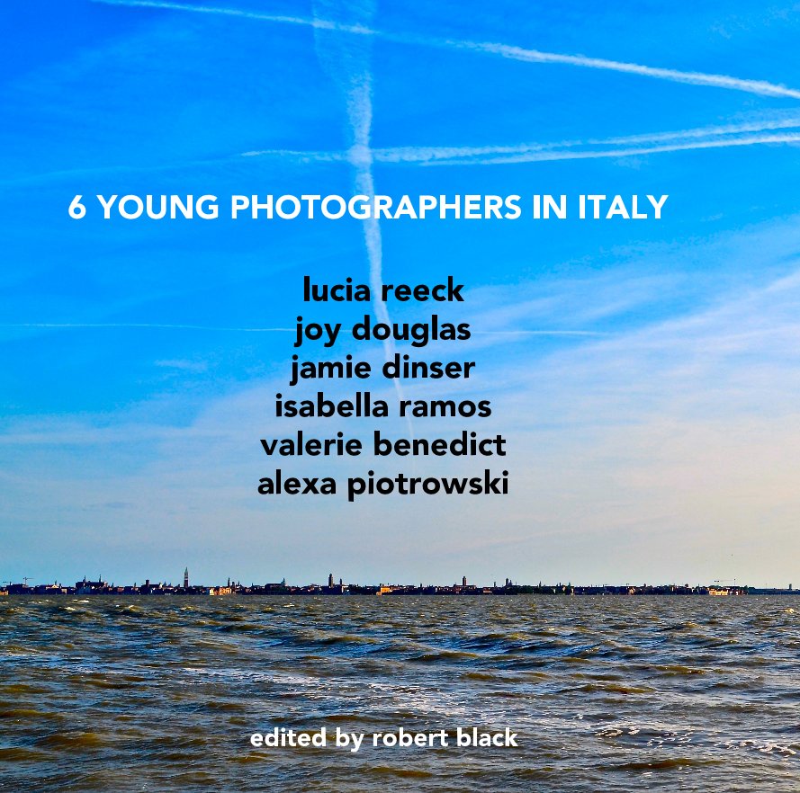 View 6 YOUNG PHOTOGRAPHERS IN ITALY lucia reeck joy douglas jamie dinser isabella ramos valerie benedict alexa piotrowski by edited by robert black