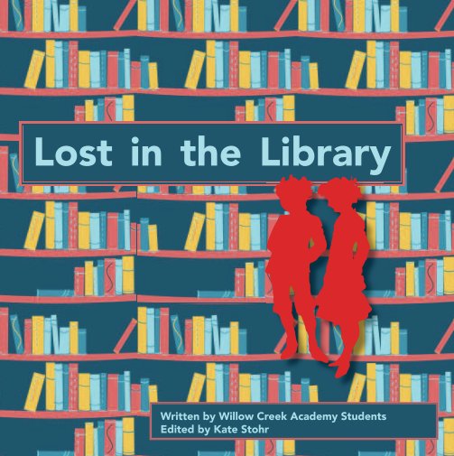 View Lost in the Library by Willow Creek Academy Students, edited by Kate Stohr