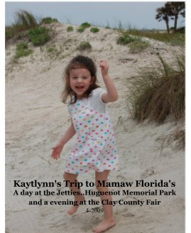 Kaytlynn's Trip to Mamaw Florida's A day at the Jettes..Huguenot Memorial Park and a evening at the Clay County Fair 4-2009 book cover