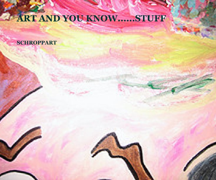 Ver ART AND YOU KNOW......STUFF por SCHROPPART