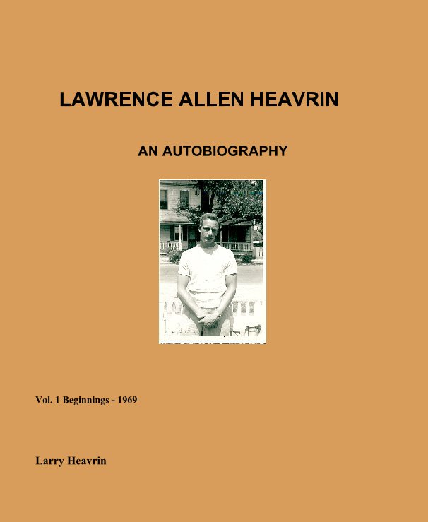Visualizza LAWRENCE ALLEN HEAVRIN AN AUTOBIOGRAPHY di Larry Heavrin