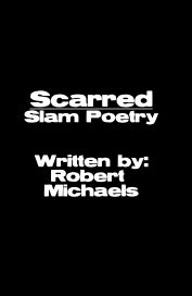 Scarred Slam Poetry Written by: Robert Michaels book cover
