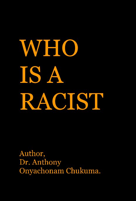 Ver WHO IS A RACIST Vol. 1. por Anthony Onyachonam Chukuma.
