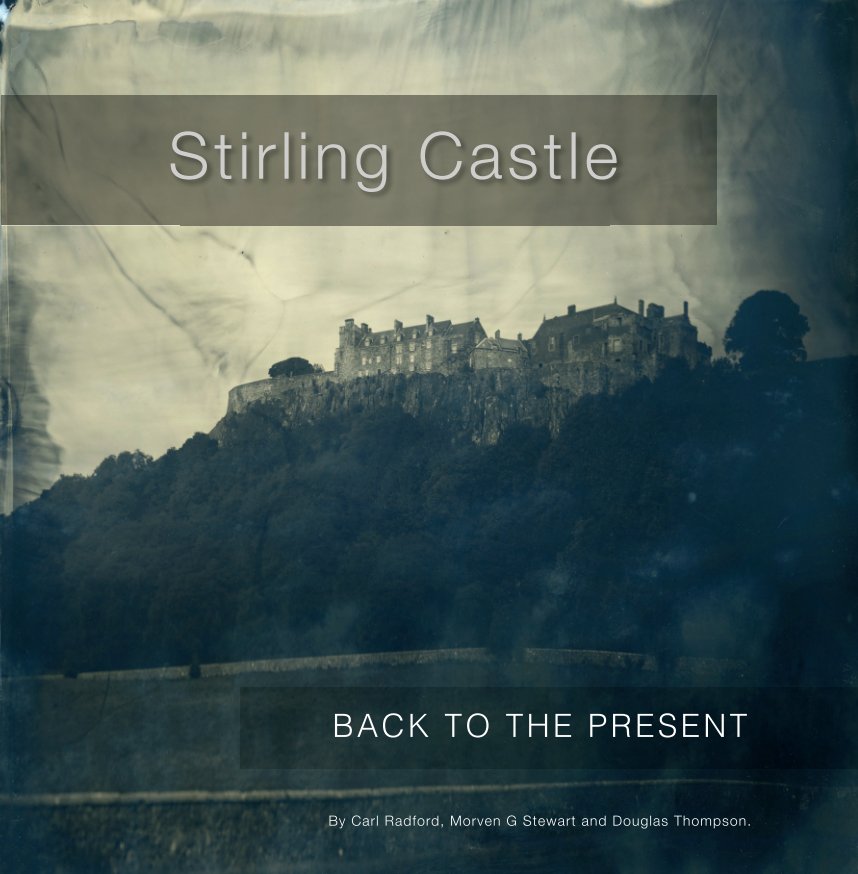 View Stirling Castle - Back to the Present by Carl Radford, Morven G Stewart and Douglas Thompson