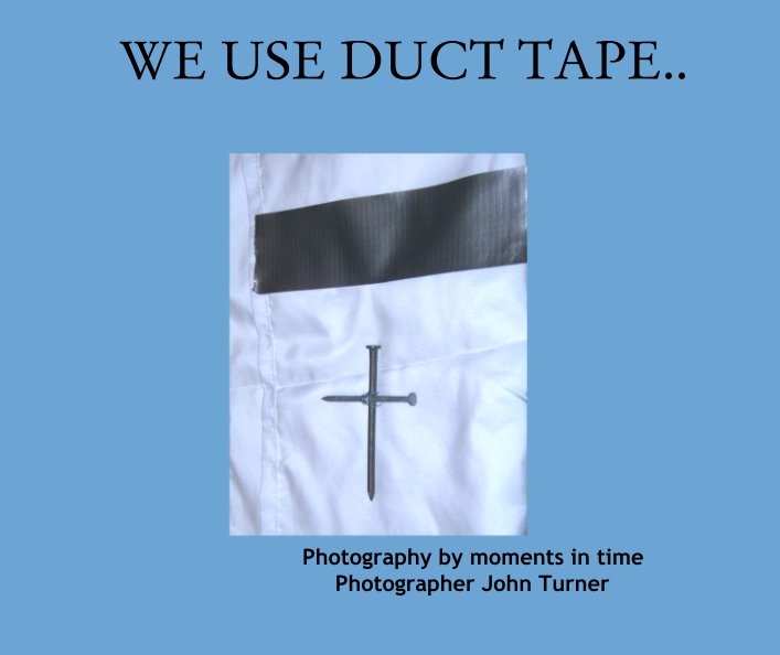 Visualizza WE USE DUCT TAPE.. di John Turner