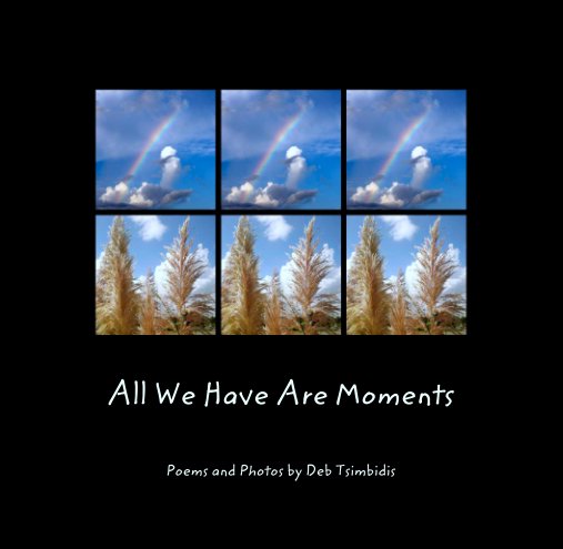 Ver All We Have Are Moments por Poems and Photos by Deb Tsimbidis