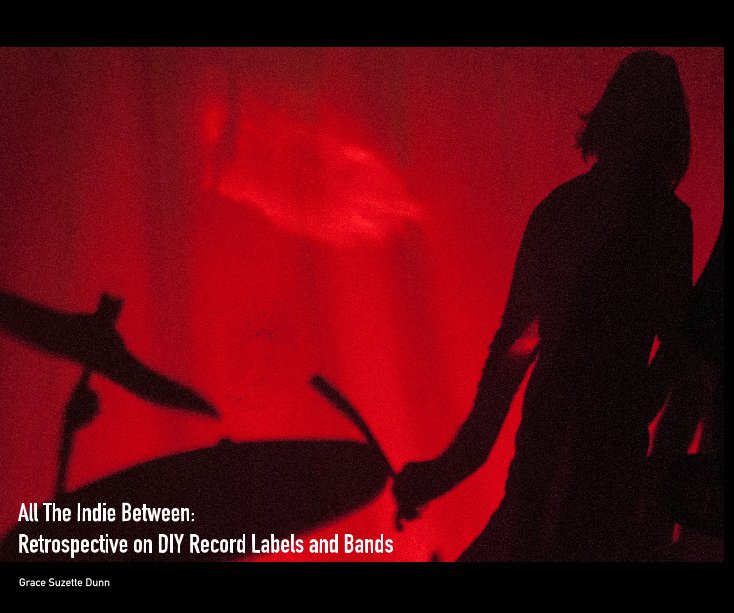 Ver All The Indie Between: Retrospective on DIY Record Labels and Bands por Grace Suzette Dunn