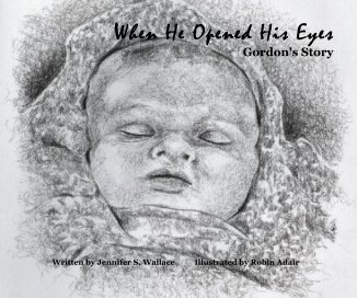 When He Opened His Eyes Gordon's Story Written by Jennifer S. Wallace Illustrated by Robin Adair book cover