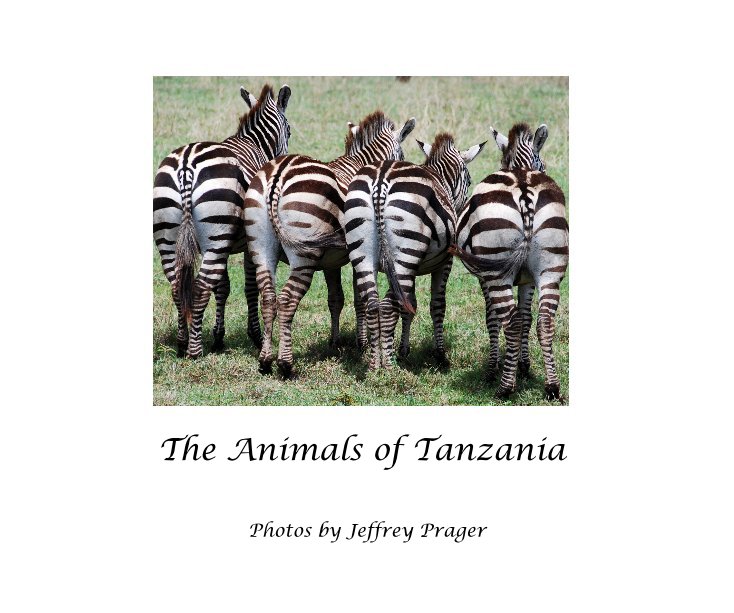 View The Animals of Tanzania by Designed by Sharon Lerner Photos by Jeffrey Prager
