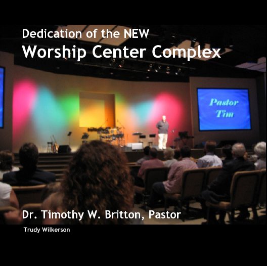 View Dedication of the NEW
Worship Center Complex by Trudy Wilkerson
