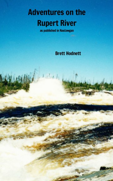 View ADVENTURES ON THE RUPERT RIVER by BRETT HODNETT
