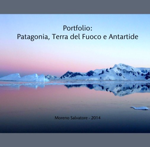 View Portfolio:
Patagonia, Terra del Fuoco e Antartide by Moreno Salvatore - 2014