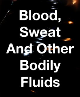 Blood, Sweat And Other Bodily Fluids book cover