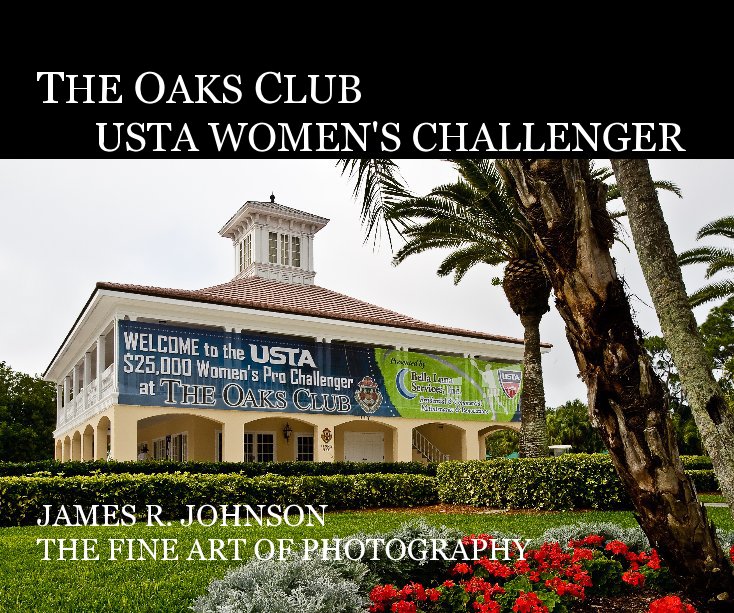 Ver THE OAKS CLUB USTA WOMEN'S CHALLENGER JAMES R. JOHNSON THE FINE ART OF PHOTOGRAPHY por James Johnson, The Fine Art of Photography