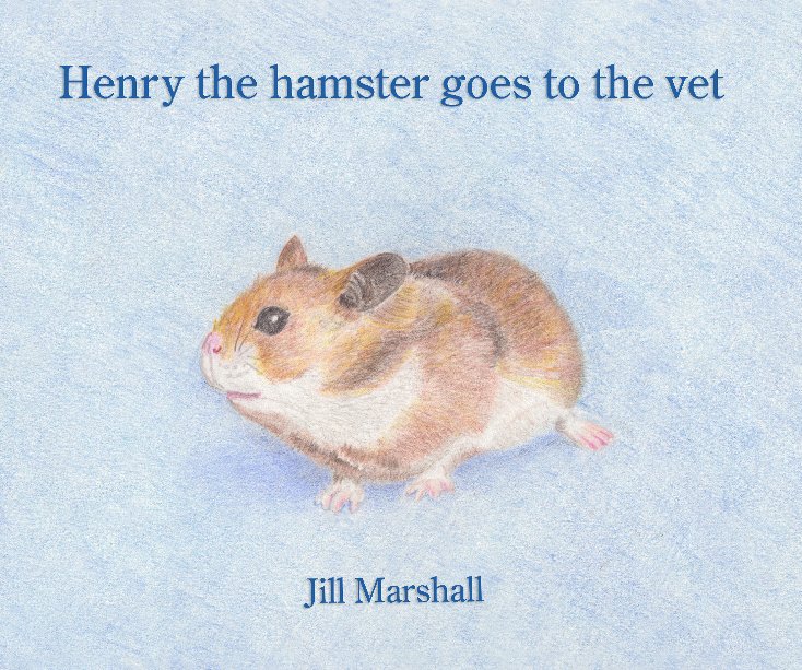 Northern Grand Duke Hamster Novel Henry the hamster goes to the vet by Jill Marshall | Blurb Books Australia
