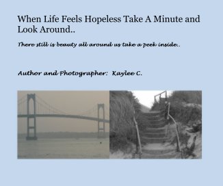 When Life Feels Hopeless Take A Minute and Look Around.. book cover
