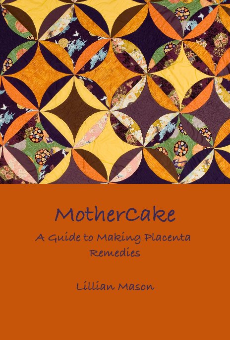 View MotherCake A Guide to Making Placenta Remedies by Lillian Mason, CPM