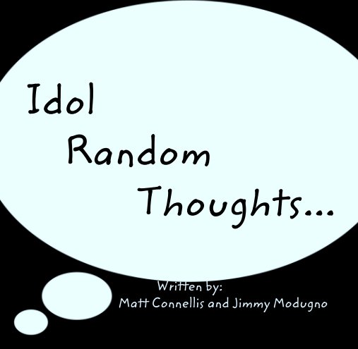 Visualizza Idol, Random,Thoughts... di Matt Connellis and Jimmy Modugno