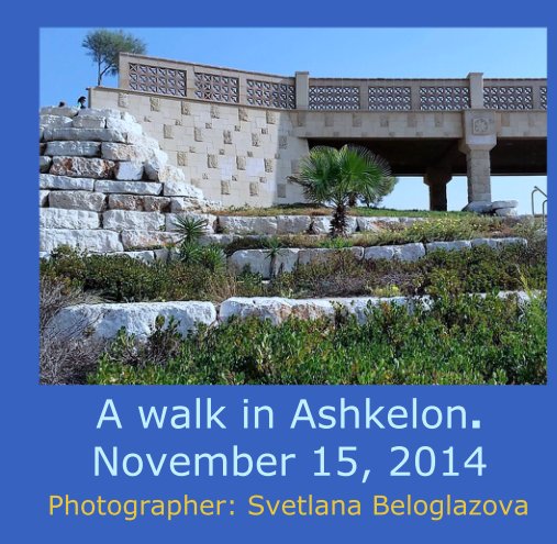 Ver A walk in Ashkelon. 
November 15, 2014 por Photographer: Svetlana Beloglazova