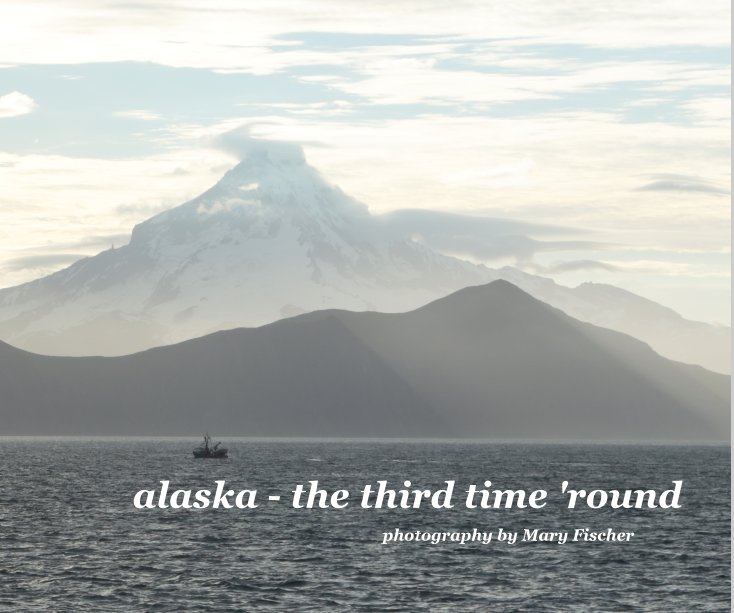 View alaska - the third time 'round by Mary Fischer