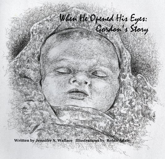 View When He Opened His Eyes by Written by Jennifer S. Wallace Illustrations by Robin Adair