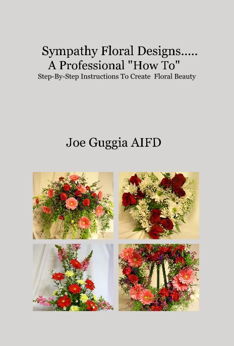 View Sympathy Floral Designs-A Professional "How-to" by Joe Guggia