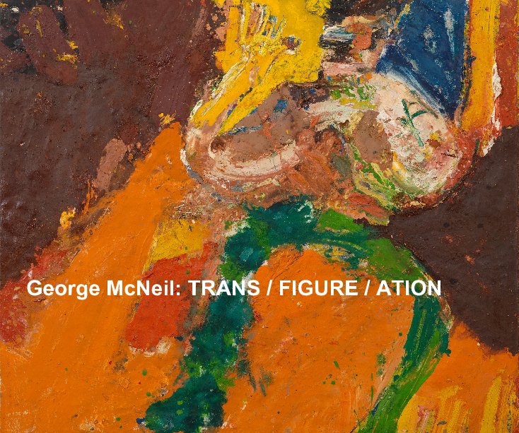 View George McNeil: TRANS / FIGURE / ATION by D. Cowan  E. Heartney  H. McNeil  L. Orlowsky