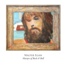 Walter Egan: The Martyrs of Rock & Roll book cover