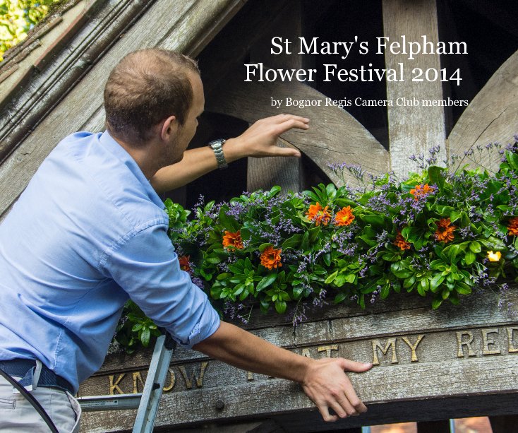 View St Mary's Felpham Flower Festival 2014 by Bognor Regis Camera Club members