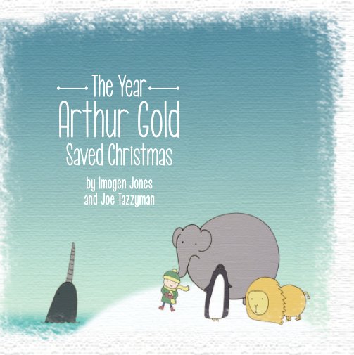Visualizza The Year Arthur Gold Saved Christmas di Imogen Jones, Joe Tazzyman