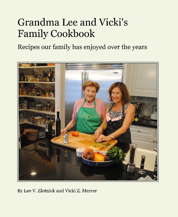 View Grandma Lee and Vicki's Family Cookbook by Lee V. Zlotnick and Vicki Z. Mercer