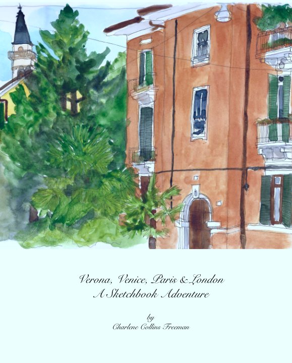 View Verona, Venice, Paris & London
A Sketchbook Adventure by Charlene Collins Freeman