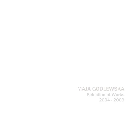 MAJA GODLEWSKA Selection of Works 2004 - 2009 nach majagodlewsk anzeigen