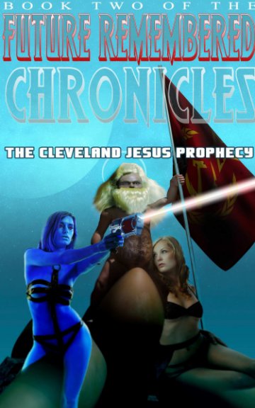 Ver The Cleveland Jesus Prophecy: Book Two of the Future Remembered Chronicles por Bo Unce