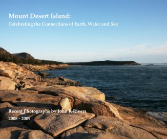 Mount Desert Island: Celebrating the Connections of Earth, Water and Sky Recent Photographs by John R Rivers 2008 - 2009 book cover