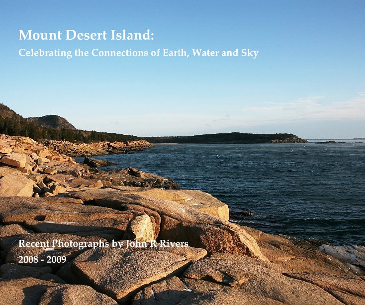View Mount Desert Island: Celebrating the Connections of Earth, Water and Sky Recent Photographs by John R Rivers 2008 - 2009 by John R Rivers