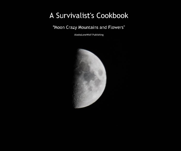 View A Survivalist's Cookbook by AlaskaLoneWolf Publishing