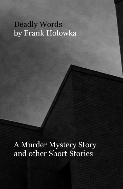View Deadly Words by Frank Holowka by A Murder Mystery Story and Other Short Stories