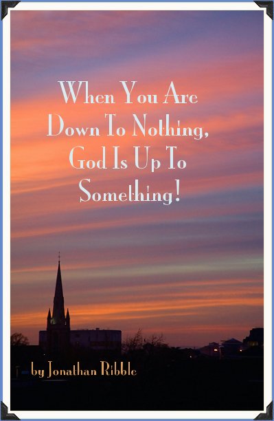 Ver When You Are Down To Nothing, God Is Up To Something! por Jonathan Ribble