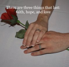 There are three things that last: faith, hope, and love book cover